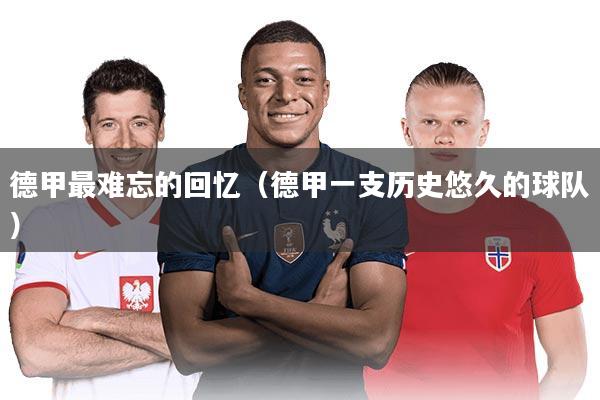 德甲最难忘的回忆(德甲一支历史悠久的球队)