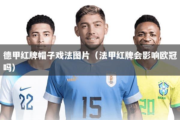 德甲红牌帽子戏法图片（法甲红牌会影响欧冠吗）