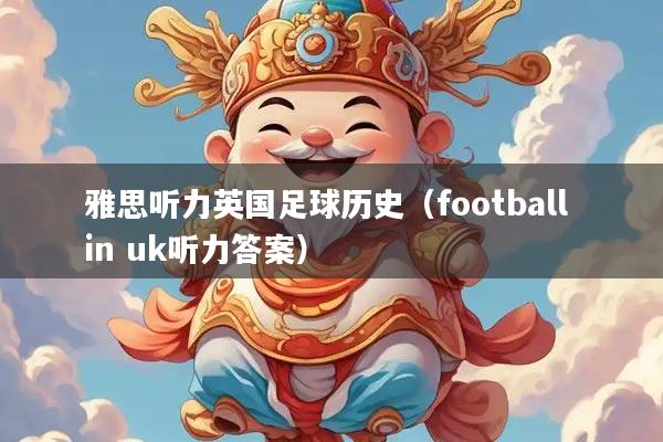雅思听力英国足球历史（football in uk听力答案）