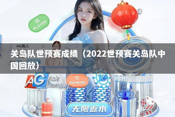 关岛队世预赛成绩（2022世预赛关岛队中国回放）