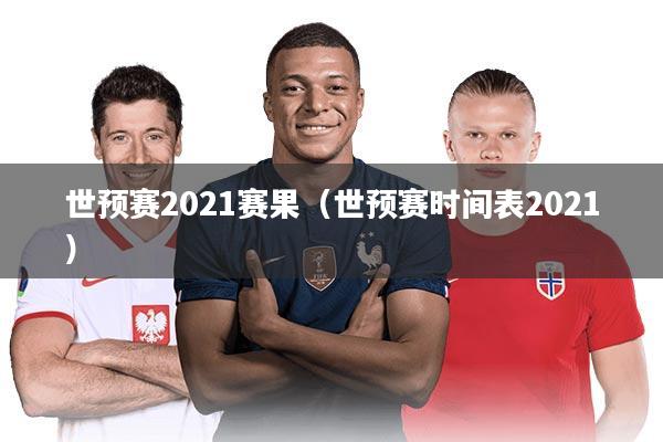 世预赛2021赛果(世预赛时间表2021)